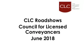 CLC Roadshows  Council for Licensed  Conveyancers  June 2018  Welcome  Housekeeping  About