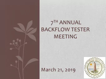 7 TH ANNUAL  BACKFLOW TESTER  MEETING  March 21, 2019  PLEASE TURN YOUR CELL  PHONES TO SILENT