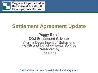 Settlement Agreement Update  Peggy Balak DOJ Settlement Advisor  Virginia Department of Behavioral