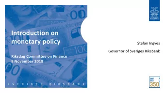 Introduction on  monetary policy  Stefan Ingves  Governor of Sveriges Riksbank  Riksdag Committee