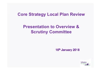 Core Strategy Local Plan Review  Presentation to Overview &amp;  Scrutiny Committee th January 2018