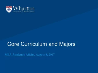 Core Curriculum and Majors  MBA Academic Affairs, August 8, 2017  What do I need to earn my Wharton