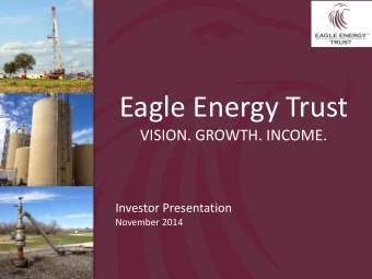 Eagle Energy Trust  VISION. GROWTH. INCOME.  Investor Presentation  November 2014  Disclaimers