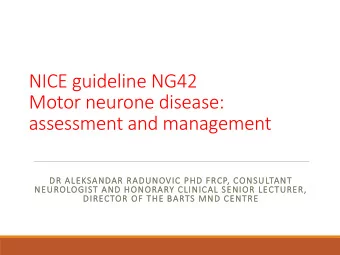Motor neurone disease:  assessment and management  DR ALEKSANDAR RADUNOVIC PHD FRCP, CONSULTANT