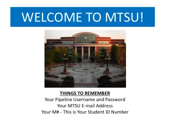WELCOME TO MTSU!  THINGS TO REMEMBER  Your Pipeline Username and Password  Your MTSU E-mail Address