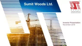 Sumit Woods Ltd.  Investor Presentation  November 2018  EXECUTIVE SUMMARY    Sumit Woods Ltd. is