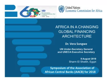 AFRICA IN A CHANGING  GLOBAL FINANCING  ARCHITECTURE  Dr. Vera Songwe  UN Under-Secretary General