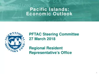 Pacific Islands:  Economic Outlook  PFTAC Steering Committee  27 March 2018  Regional Resident