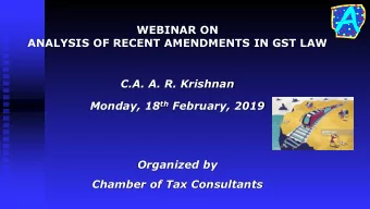 Monday, 18 th February, 2019  Organized by  Chamber of Tax Consultants  Recent amendments in GST