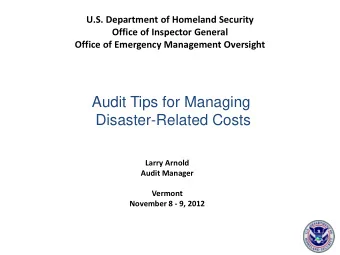 Audit Tips for Managing  Disaster-Related Costs  Larry Arnold  Audit Manager  Vermont  November 8 -