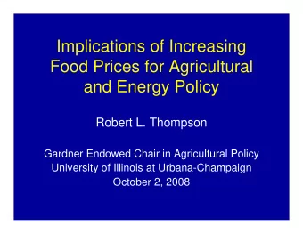 Implications of Increasing  Food Prices for Agricultural  and Energy Policy  Robert L. Thompson