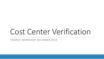 Cost Center Verification  FINANCE WORKSHOP DECEMBER 2019  Background &amp; Objectives  A cost