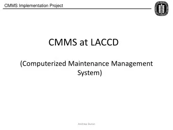 CMMS at LACCD  (Computerized Maintenance Management  System)  Andrew Duran  CMMS Implementation