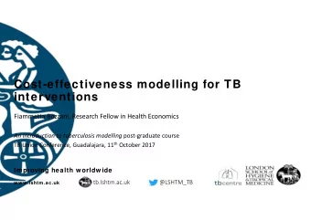 Cost-effectiveness modelling for TB  interventions Fiammetta Bozzani, Research Fellow in Health