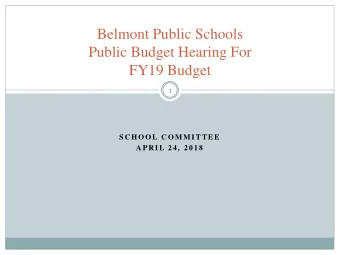 Belmont Public Schools  Public Budget Hearing For  FY19 Budget  1  S C H O O L C O M M I T T E E  A