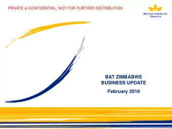 BAT ZIMBABWE  BUSINESS UPDATE  February 2016  AGENDA  Key Business Highlights  Audited