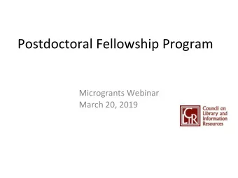 Postdoctoral Fellowship Program  Microgrants Webinar  March 20, 2019  What is the purpose of the