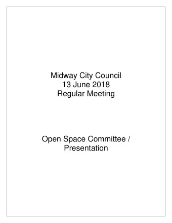 Midway City Council  13 June 2018  Regular Meeting  Open Space Committee /  Presentation  A