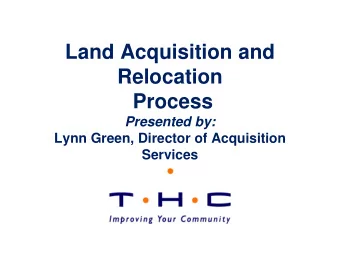 Land Acquisition and  Relocation  Process  Presented by:  Lynn Green, Director of Acquisition