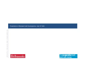 Presentation to Wholesale Credit Counterparties  July 10 th 2009  C O N F I D E N T I A L  A N D