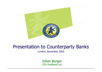 Presentation to Counterparty Banks  London, November 2003  Johan Burger  CFO FirstRand Ltd  Agenda