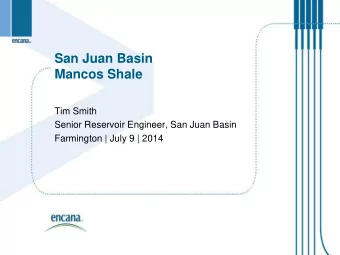 San Juan Basin  Mancos Shale  Tim Smith  Senior Reservoir Engineer, San Juan Basin  Farmington |