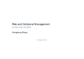 Risk and Collateral M anagement  A view from the field  Dongdong Zhang  25 April 2013  Collateral