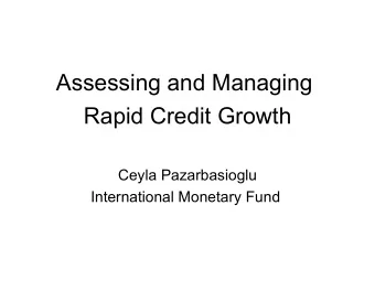 Assessing and Managing  Rapid Credit Growth  Ceyla Pazarbasioglu  International Monetary Fund