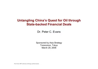 Untangling Chinas Quest for Oil through  State-backed Financial Deals  Dr. Peter C. Evans