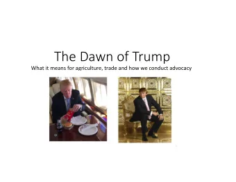 The Dawn of Trump  What it means for agriculture, trade and how we conduct advocacy  Greatest