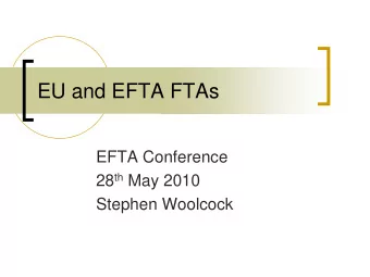 EU and EFTA FTAs  EFTA Conference 28 th May 2010  Stephen Woolcock  Overview  Evolution of FTAs