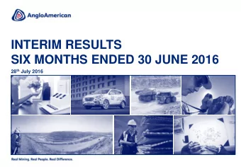 INTERIM RESULTS  SIX MONTHS ENDED 30 JUNE 2016 28 th July 2016  CAUTIONARY STATEMENT Disclaimer :