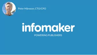 Peter Mnsson, CTO/CPO  POWERING PUBLISHERS  Infomaker App Platform  Module based news apps for