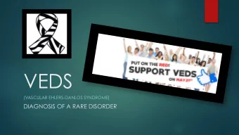 VEDS  (VASCULAR EHLERS-DANLOS SYNDROME)  DIAGNOSIS OF A RARE DISORDER  What is VEDS?  VEDS is a