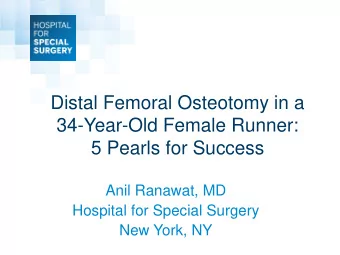 Distal Femoral Osteotomy in a  34-Year-Old Female Runner:  5 Pearls for Success  Anil Ranawat, MD