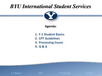 BYU International Student Services  Agenda:  1. F-1 Student Basics  2. CPT Guidelines  3.