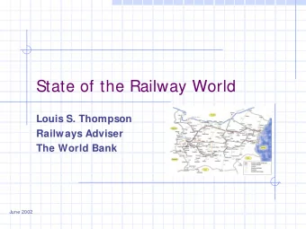 State of the Railway World  Louis S. Thompson  Railways Adviser  The World Bank  June 2002  Rail