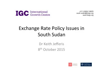 Exchange Rate Policy Issues in  South Sudan  Dr Keith Jefferis 8 th October 2015  Current Exchange