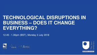 TECHNOLOGICAL DISRUPTIONS IN  BUSINESS  DOES IT CHANGE  EVERYTHING?  12.45 - 1.30pm (BST),