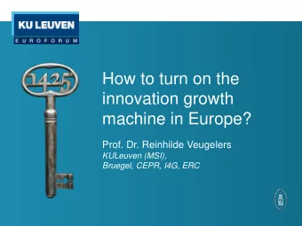 How to turn on the  innovation growth  machine in Europe?  Prof. Dr. Reinhilde Veugelers  KULeuven