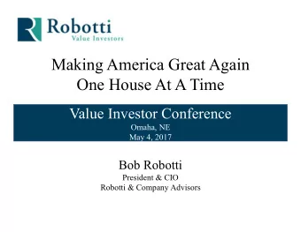Making America Great Again  One House At A Time  Value Investor Conference  Omaha, NE  May 4, 2017