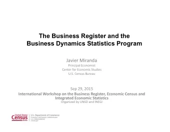 The Business Register and the  Business Dynamics Statistics Program  Javier Miranda  Principal