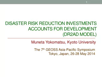 DISASTER RISK REDUCTION INVESTMENTS  ACCOUNTS FOR DEVELOPMENT  (DR2AD MODEL)  Muneta Yokomatsu,