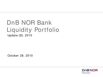 DnB NOR Bank  Liquidity Portfolio  Update Q3, 2010  October 28, 2010  Liquidity Portfolio Rationale