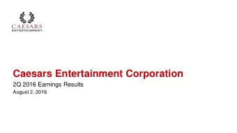 Caesars Entertainment Corporation  2Q 2016 Earnings Results  August 2, 2016  Forward Looking