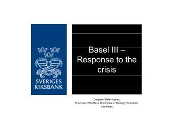 B  Basel III   l III  Response to the  Response to the  crisis  Governor Stefan Ingves,