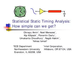 Statistical Static Timing Analysis:  How simple can we get? Chirayu Amin  , Noel Menezes * , Kip