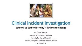 Clinic  ical I  Incid  cident I  t Investig  tigatio  tion  Safety I vs Safety II  why it is