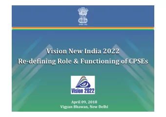 Vision New India 2022  Re-defining Role &amp; Functioning of CPSEs  April 09, 2018  Vigyan Bhawan,