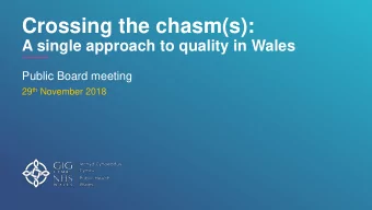 Crossing the chasm(s):  A single approach to quality in Wales  Public Board meeting 29 th November